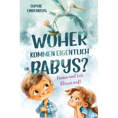 Woher kommen eigentlich die Babys? Emma und Luis klären auf! Das einfühlsame Aufklärungsbuch für Kinder, Taschenbuch von Sophie Lindenberg, Tredition,