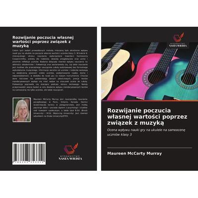 Rozwijanie poczucia w¿asnej warto¿ci poprzez zwi¿zek z muzyk¿, Taschenbuch von Maureen McCarty Murray, Wydawnictwo Nasza Wiedza, 978-620-3-35331-0