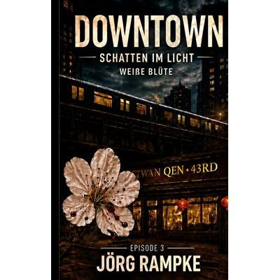 DOWNTOWN Schatten im Licht. Episode 3, Taschenbuch von Jörg Rampke, BoD – Books on Demand, 978-3-696-39954-2
