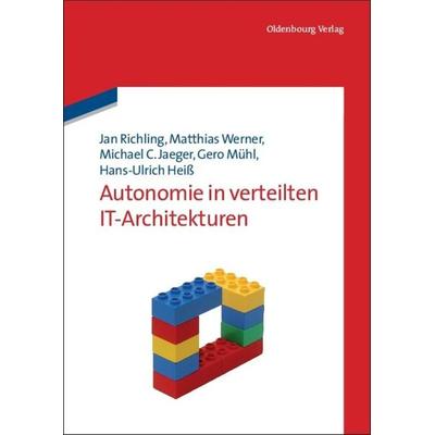 Autonomie in verteilten IT-Architekturen, Gebundene Ausgabe von Jan Richling,Matthias Werner,Michael C. Jaeger,Gero Mühl,Hans-Ulrich Heiss, De Gruyter