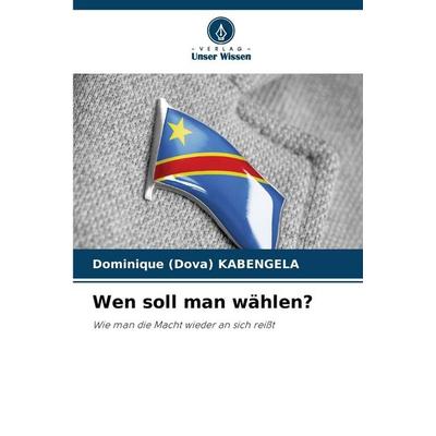Wen soll man wählen?, Taschenbuch von Dominique Kabengela, Verlag Unser Wissen