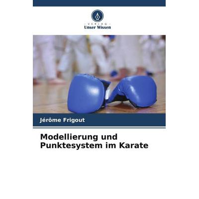 Modellierung und Punktesystem im Karate, Taschenbuch von Jérôme Frigout, Verlag Unser Wissen, 978-620-5-98226-6