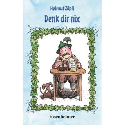 Denk dir nix, Gebundene Ausgabe von Helmut Zöpfl, Rosenheimer Verlagshaus, 978-3-475-54966-3