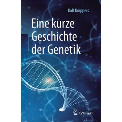 Eine kurze Geschichte der Genetik, Taschenbuch von Rolf Knippers, Springer Berlin, 978-3-662-53554-7