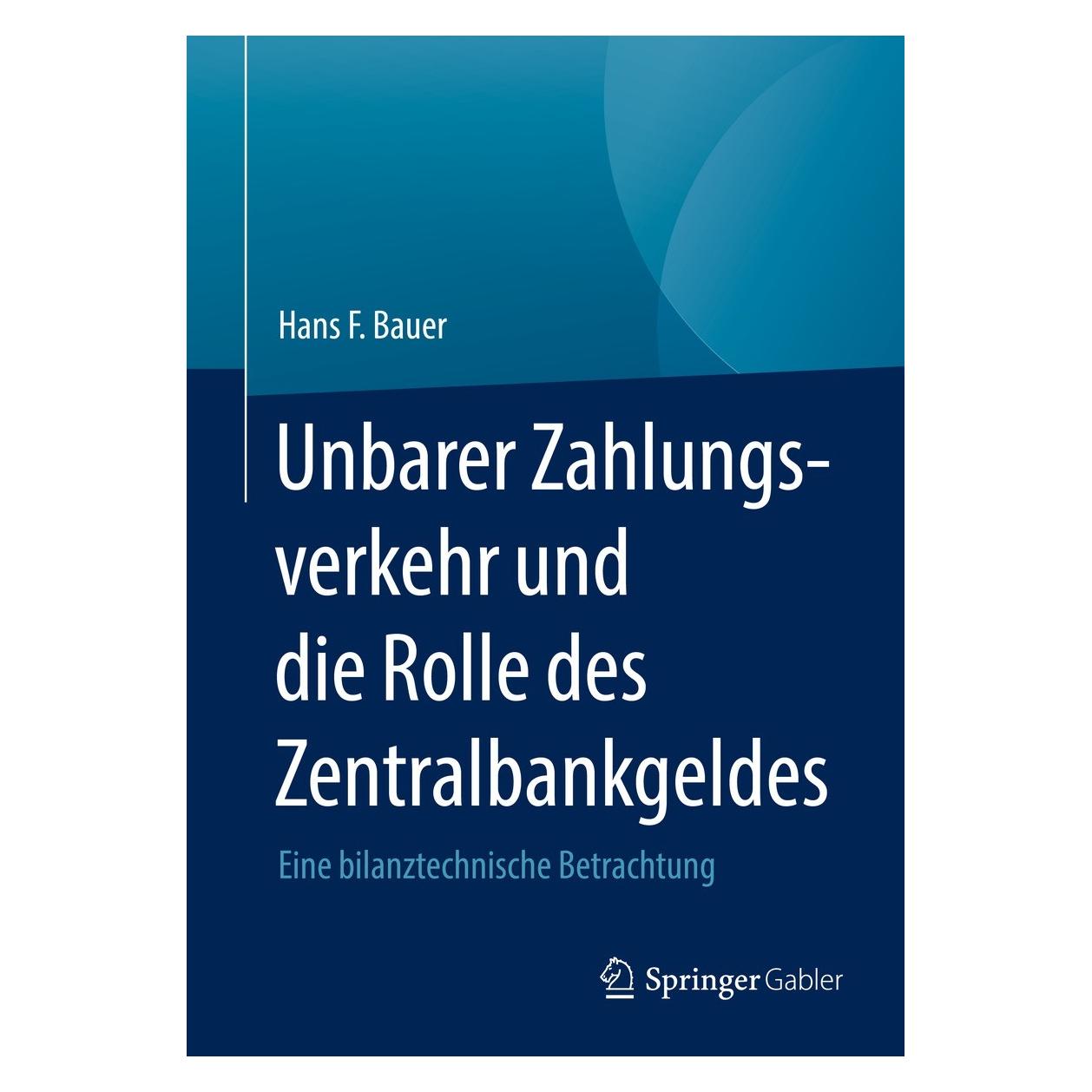 Springer Unbarer Zahlungsverkehr und die Rolle des Zentralbankgeldes (Englisch, Hans F. Bauer, 2021) (9783658342449)
