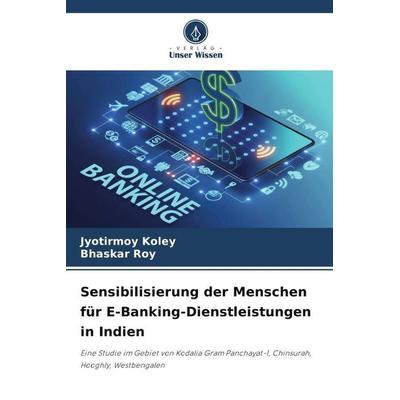 Sensibilisierung der Menschen für E-Banking-Dienstleistungen in Indien, Taschenbuch von Jyotirmoy Koley,Bhaskar Roy, Verlag Unser Wissen,