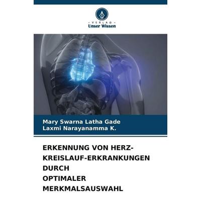Erkennung von Herz-Kreislauf-Erkrankungen Durch Optimaler Merkmalsauswahl, Taschenbuch von Mary Swarna Latha Gade,Laxmi Narayanamma K., Verlag Unser