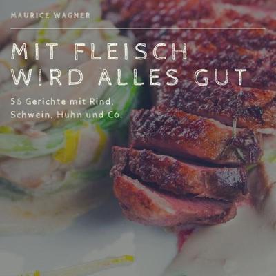 Mit Fleisch wird alles gut, Taschenbuch von Maurice Wacker, Epubli, 978-3-7485-3690-1