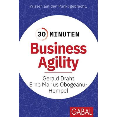30 Minuten Business Agility, Taschenbuch von Gerald Draht,Erno Marius Obogeanu-Hempel, Gabal, 978-3-96739-194-7
