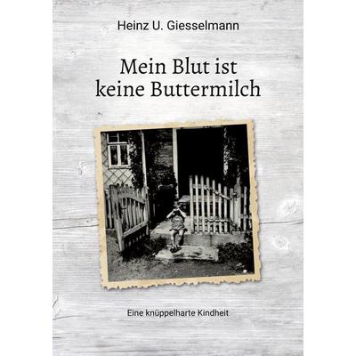 Mein Blut ist keine Buttermilch, Taschenbuch von Heinz U. Giesselmann, Twentysix, 978-3-7407-8210-8