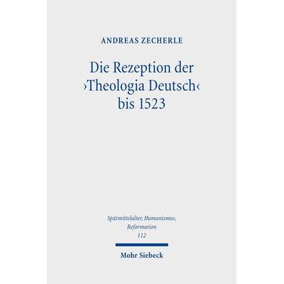 Die Rezeption der 'Theologia Deutsch' bis 1523, Gebundene Ausgabe von Andreas Zecherle, Mohr Siebeck, 978-3-16-155870-2