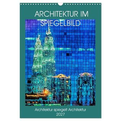 Architektur im Spiegelbild (Wandkalender 2027 DIN A3 hoch), CALVENDO Monatskalender