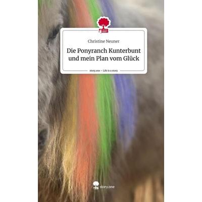Die Ponyranch Kunterbunt und mein Plan vom Glück. Life is a Story - story.one, Gebundene Ausgabe von Christine Neuner, Story.one publishing,