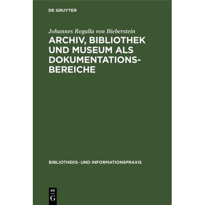 Archiv, Bibliothek und Museum als Dokumentationsbereiche, Gebundene Ausgabe von Johannes Rogalla Bieberstein, De Gruyter, 978-3-7940-4116-9