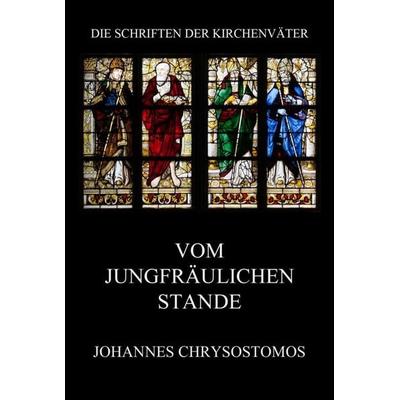 Vom jungfräulichen Stande, Taschenbuch von Johannes Chrysostomos, Jazzybee Verlag, 978-3-8496-6802-0