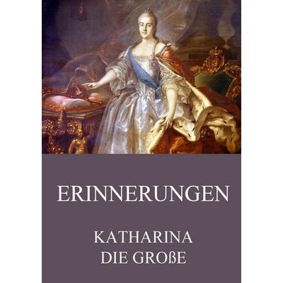Erinnerungen, Taschenbuch von Katharina die Grosse, Jazzybee Verlag, 978-3-8496-9564-4