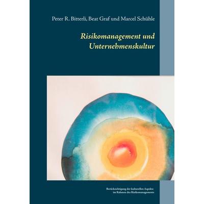 Risikomanagement und Unternehmenskultur, Gebundene Ausgabe von Peter R. Bitterli,Beat Graf,Marcel Schühle, BoD – Books on Demand, 978-3-7448-1722-6