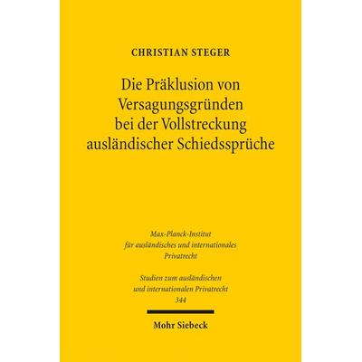 Die Präklusion von Versagungsgründen bei der Vollstreckung ausländischer Schiedssprüche, Taschenbuch von Christian Steger, Mohr Siebeck,