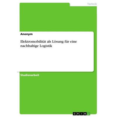 Elektromobilität als Lösung für eine nachhaltige Logistik, Taschenbuch von Anonymous, GRIN, 978-3-346-31518-2