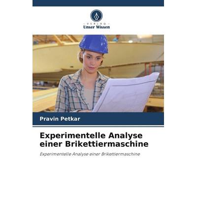 Experimentelle Analyse einer Brikettiermaschine, Taschenbuch von Pravin Petkar, Verlag Unser Wissen, 978-620-9-63063-7