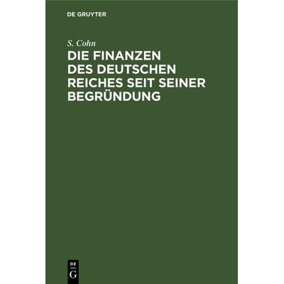 Die Finanzen des Deutschen Reiches seit seiner Begründung, Gebundene Ausgabe von S. Cohn, De Gruyter, 978-3-11-238845-7
