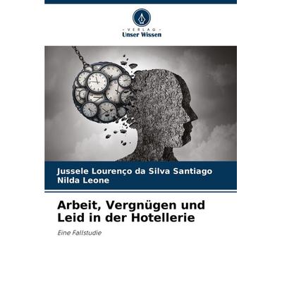 Arbeit, Vergnügen und Leid in der Hotellerie, Taschenbuch von Jussele Lourenço da Silva Santiago,Nilda Leone, Verlag Unser Wissen, 978-620-3-89413-4