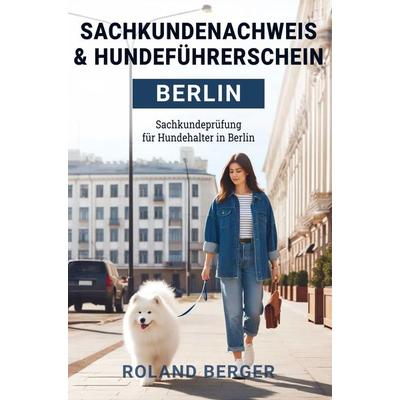 Sachkundenachweis und Hundeführerschein Berlin, Taschenbuch von Roland Berger, Bookmundo, 978-94-037-4117-8
