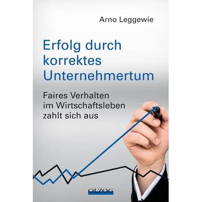 Erfolg durch korrektes Unternehmertum, Gebundene Ausgabe von Arno Leggewie,Klaus-Peter Jordan, Olzog, 978-3-7892-8337-6