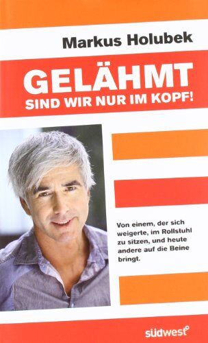 Markus Holubek - Gelähmt sind wir nur im Kopf!: Von einem, der sich weigerte im Rollstuhl zu sitzen, und heute andere auf die Beine bringt - Preis vom 10.10.2026 11:48:34 h