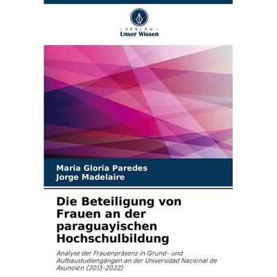 Die Beteiligung von Frauen an der paraguayischen Hochschulbildung, Taschenbuch von Maria Gloria Paredes,Jorge Madelaire, Verlag Unser Wissen,