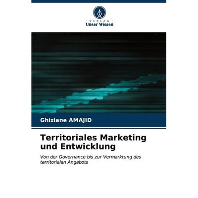 Territoriales Marketing und Entwicklung, Taschenbuch von Ghizlane AMAJID, Verlag Unser Wissen, 978-620-6-96334-9