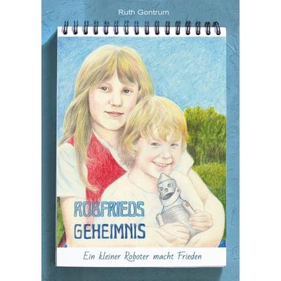 Robfrieds Geheimnis, Taschenbuch von Ruth Gontrum, BoD – Books on Demand, 978-3-695-15980-2
