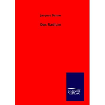 Das Radium, Gebundene Ausgabe von Jacques Danne, BoD - Books on Demand, 978-3-8460-9226-2