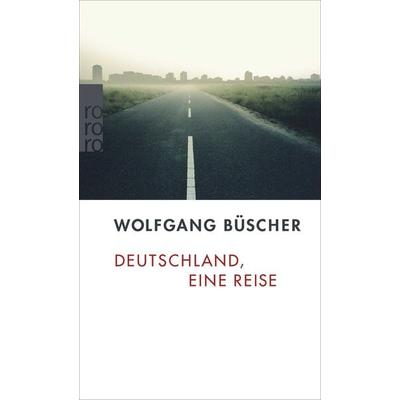 Deutschland, eine Reise, Taschenbuch von Wolfgang Büscher, Rowohlt Taschenbuch