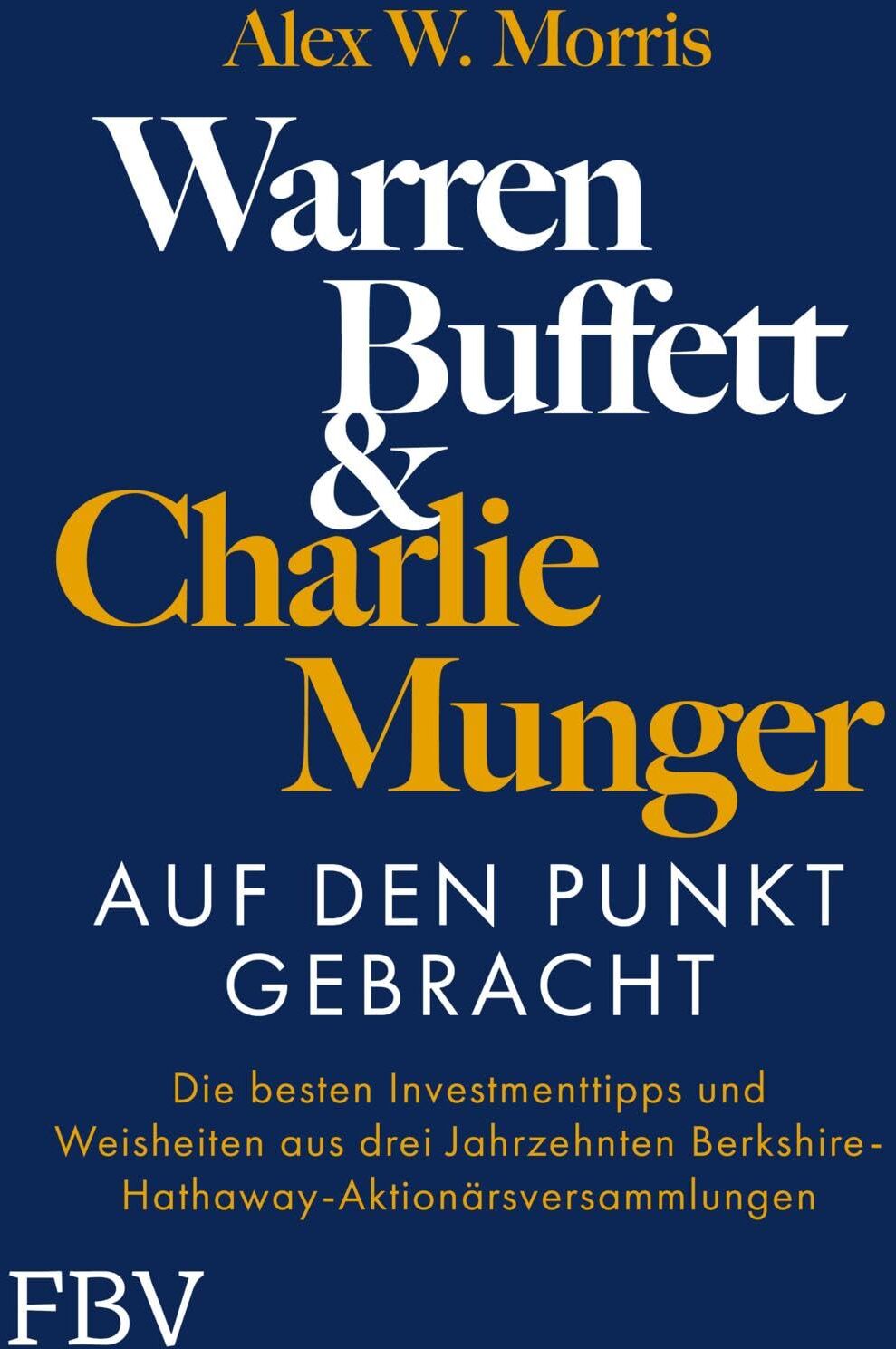 Morris, Alex W. - Warren Buffett und Charlie Munger – Auf den Punkt gebracht: Die besten Investmenttipps und Weisheiten aus drei Jahrzehnten Berkshire-Hathaway-Aktionärsversammlungen - Preis vom 02.10.2026 23:42:20 h