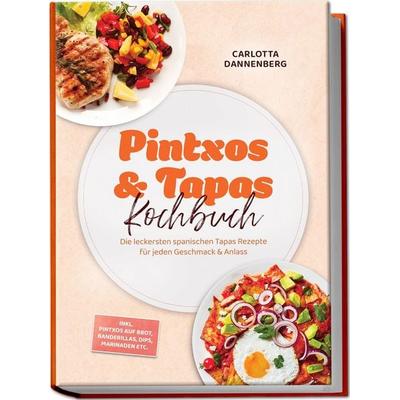 Pintxos & Tapas Kochbuch: Die leckersten spanischen Tapas Rezepte für jeden Geschmack & Anlass – inkl. Pintxos auf Brot, Banderillas, Dips, Marinaden