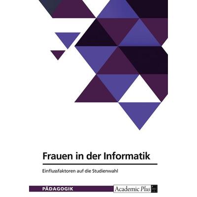 Frauen in der Informatik. Einflussfaktoren auf die Studienwahl, Taschenbuch von Anonymous, GRIN, 978-3-389-07361-2