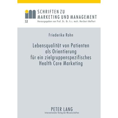 Lebensqualitaet von Patienten als Orientierung fuer ein zielgruppenspezifisches Health Care Marketing, Gebundene Ausgabe von Rohn, Peter Lang GmbH,