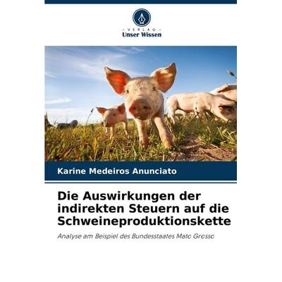 Die Auswirkungen der indirekten Steuern auf die Schweineproduktionskette, Taschenbuch von Karine Medeiros Anunciato, Verlag Unser Wissen,