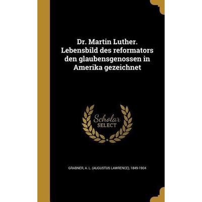 Dr. Martin Luther. Lebensbild des reformators den glaubensgenossen in Amerika gezeichnet, Gebundene Ausgabe von , Creative Media Partners, LLC,