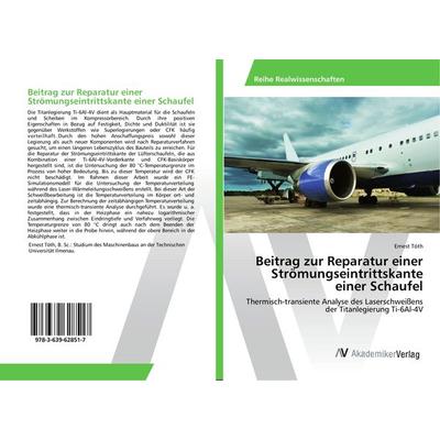Beitrag zur Reparatur einer Strömungseintrittskante einer Schaufel, Taschenbuch von Ernest Tóth, AV Akademikerverlag, 978-3-639-62851-7