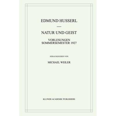 Natur und Geist, Gebundene Ausgabe von Edmund Husserl,Michael Weiler, Springer Netherland, 978-0-7923-6714-7
