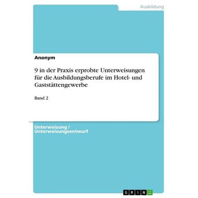9 in der Praxis erprobte Unterweisungen für die Ausbildungsberufe im Hotel- und Gaststättengewerbe, Taschenbuch von Anonym, GRIN, 978-3-656-99169-4
