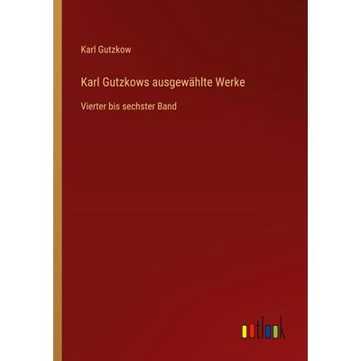 Karl Gutzkows ausgewählte Werke, Taschenbuch von Karl Gutzkow, Outlook, 978-3-368-51588-1