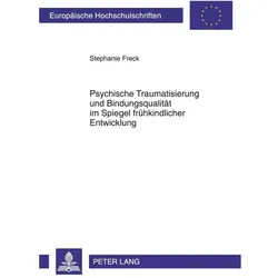 Psychische Traumatisierung und Bindungsqualität im Spiegel frühkindlicher Entwicklung, Fachbücher von Stephanie Freck