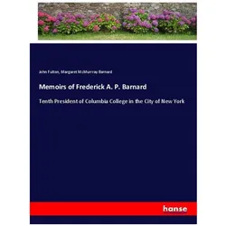 Memoirs of Frederick A. P. Barnard, Belletristik von John Fulton, Margaret McMurrray Barnard