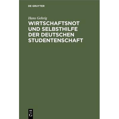 Wirtschaftsnot und Selbsthilfe der deutschen Studentenschaft, Gebundene Ausgabe von Hans Gehrig, De Gruyter, 978-3-11-108840-2