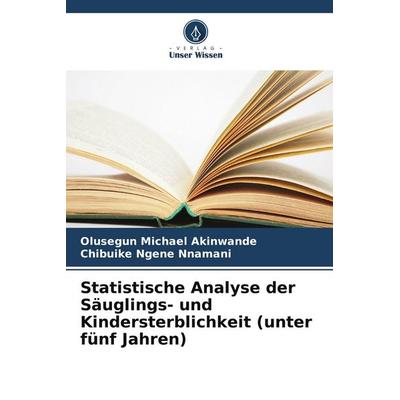 Statistische Analyse der Säuglings- und Kindersterblichkeit (unter fünf Jahren), Taschenbuch von Olusegun Michael Akinwande,Chibuike Ngene Nnamani,