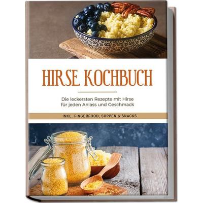 Hirse Kochbuch: Die leckersten Rezepte mit Hirse für jeden Anlass und Geschmack - inkl. Fingerfood, Suppen & Snacks, Taschenbuch von Laura Engberts,