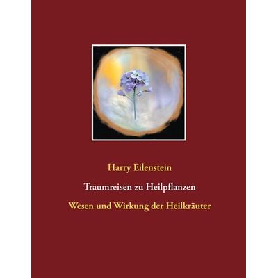 Traumreisen zu Heilpflanzen, Taschenbuch von Harry Eilenstein, BoD – Books on Demand, 978-3-7526-2153-2